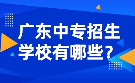 廣東中專招生學校有哪些？