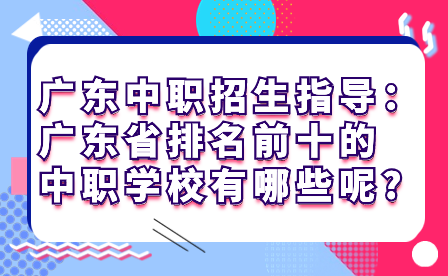 廣東省排名前十的中職學校有哪些呢?