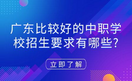 廣東比較好的中職學校招生要求有哪些?