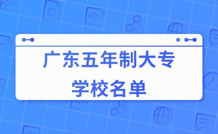 2024年廣東五年制大專學(xué)校名單