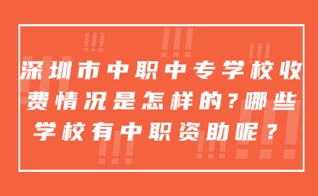 深圳市中職中專學校收費情況是怎樣的?哪些學校有中職資助呢？