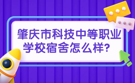 2024年肇慶市科技中等職業(yè)學(xué)校宿舍怎么樣？