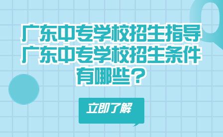 廣東中專(zhuān)學(xué)校招生條件有哪些?