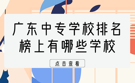 廣東中專學(xué)校排名榜上有哪些學(xué)校