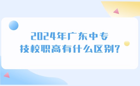 2024年廣東中專(zhuān)、技校職高有什么區(qū)別？