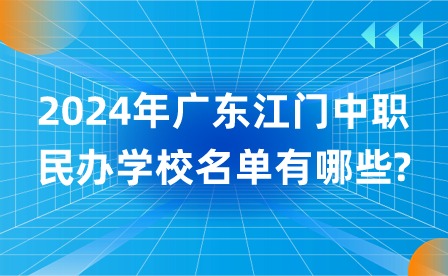 2024年廣東江門中職民辦學(xué)校名單有哪些?