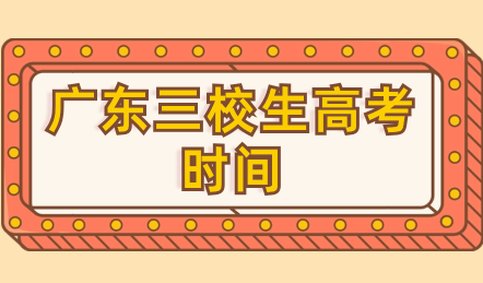 廣東三校生高考時(shí)間是什么時(shí)候？