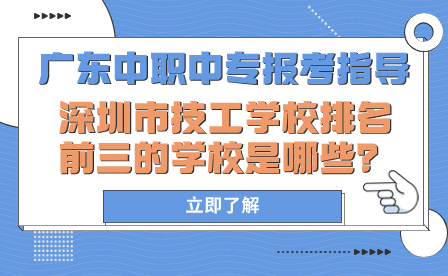 廣東中職中專報(bào)考指導(dǎo)：深圳市技工學(xué)校排名前三的學(xué)校是哪些？