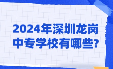 2024年深圳龍崗中專(zhuān)學(xué)校有哪些?