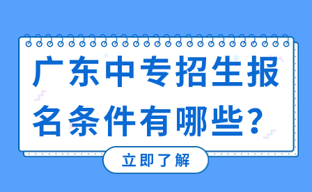 廣東中專招生報(bào)名條件有哪些？
