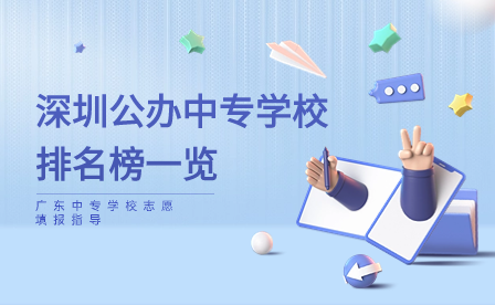 廣東中專學(xué)校志愿填報指導(dǎo)：深圳公辦中專學(xué)校排名榜一覽