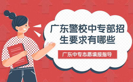 廣東中專志愿填報指導(dǎo)：廣東警校中專部招生要求有哪些？