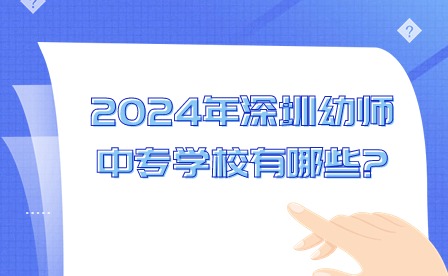 2024年深圳幼師中專學(xué)校有哪些?
