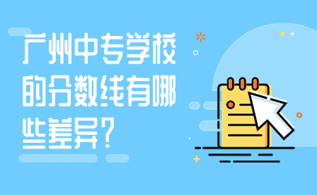 廣州中專學(xué)校的分?jǐn)?shù)線有哪些差異？