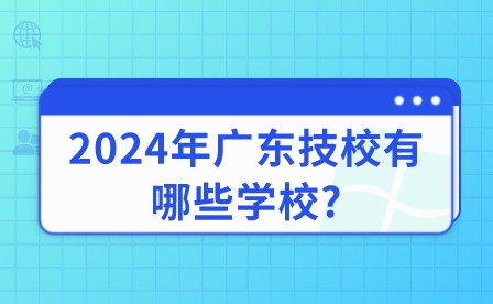 2024年廣東技校有哪些學(xué)校?