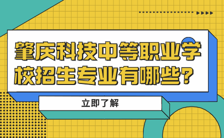 肇慶科技中等職業(yè)學(xué)校招生專業(yè)有哪些？