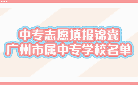 中專志愿填報(bào)錦囊：廣州市屬中專學(xué)校名單