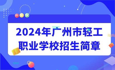 2024年廣州市輕工職業(yè)學校招生簡章