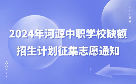 2024年河源中職學(xué)校缺額招生計劃征集志愿通知