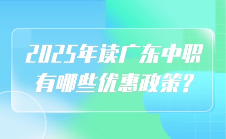 2025年讀廣東中職有哪些優(yōu)惠政策?