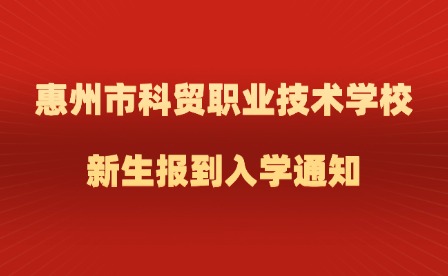 2024年惠州市科貿(mào)職業(yè)技術(shù)學(xué)校新生報(bào)到入學(xué)通知