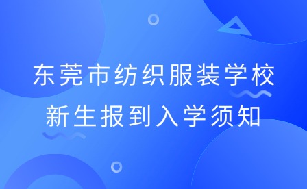 2024級東莞市紡織服裝學(xué)校新生報(bào)到入學(xué)須知