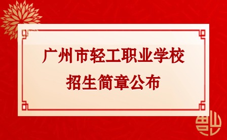 2024年廣州市輕工職業(yè)學校招生簡章公布
