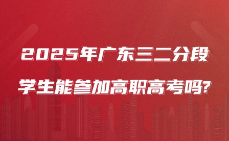 2025年廣東三二分段學生能參加高職高考嗎?