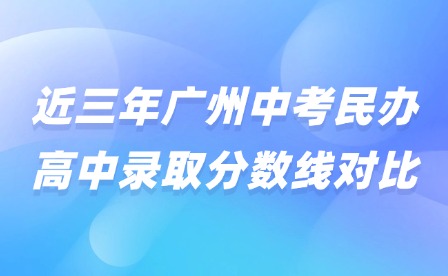 近三年廣州中考民辦高中錄取分數(shù)線對比