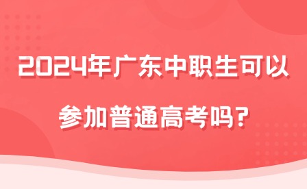 2024年廣東中職生可以參加普通高考嗎?