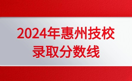 2024年惠州技校錄取分?jǐn)?shù)線
