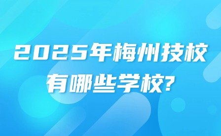 2025年梅州技校有哪些學校?