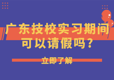 廣東技校實習(xí)期間可以請假嗎?