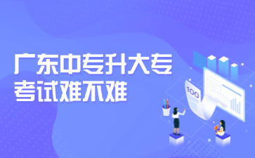 廣東中專升大?？荚囯y不難