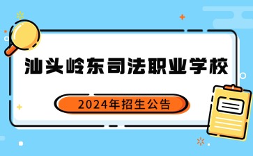 廣東中職：汕頭市嶺東司法職業(yè)學校2024年招生簡章