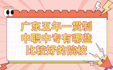 廣東五年一貫制中職中專有哪些比較好的院校