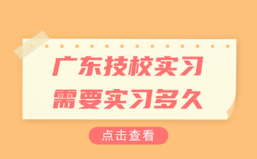 廣東技校實習需要實習多久