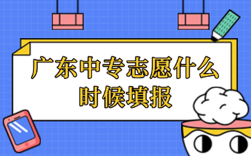 廣東中專志愿什么時(shí)候填報(bào)