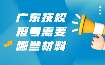 廣東技校報(bào)考需要哪些材料