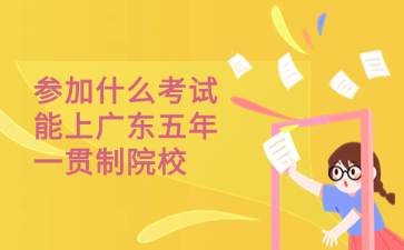參加什么考試能上廣東五年一貫制院校
