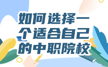 如何選擇一個(gè)適合自己的中職院校