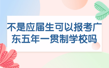不是應(yīng)屆生可以報(bào)考廣東五年一貫制學(xué)校嗎