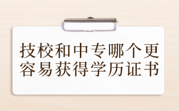 技校和中專哪個更容易獲得學(xué)歷證書