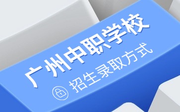 2025年廣州中職學校招生錄取方式