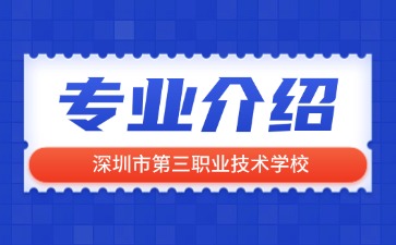 深圳市第三職業(yè)技術(shù)學(xué)校專業(yè)介紹