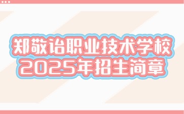 廣東中職：佛山市順德區(qū)鄭敬詒職業(yè)技術(shù)學校2025年招生簡章