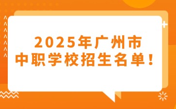 2025年廣州市中職學(xué)校招生名單！
