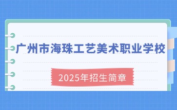 廣東中職：廣州市海珠工藝美術(shù)職業(yè)學校2025年招生簡章