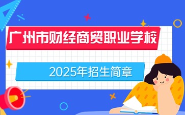 廣東中職：廣州市財(cái)經(jīng)商貿(mào)職業(yè)學(xué)校2025年招生簡章
