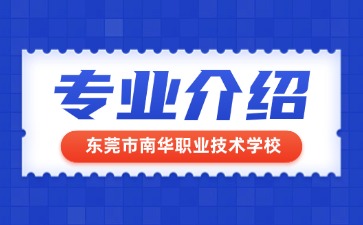 東莞市南華職業(yè)技術(shù)學(xué)校專業(yè)介紹